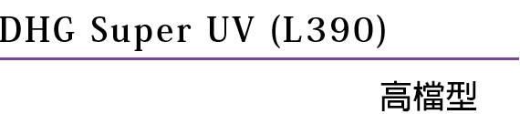 DHG Super UV(L390) High-Grade Type