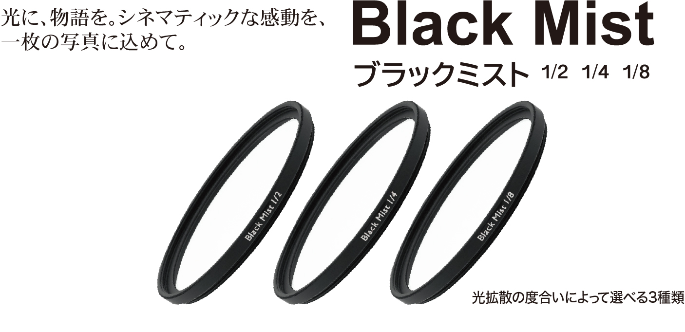 Black Mistブラックミスト＆White Powder Mistホワイトパウダーミスト8月1日（金）発売！光の拡散効果の違う1/2, 1/4, 1/8の3種類。スクリューインタイプになって幅広いサイズをラインアップ！